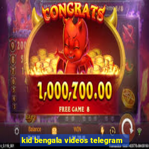 kid bengala videos telegram